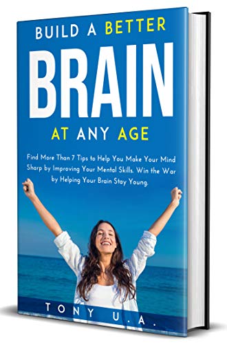 Build a Better Brain at Any Age: Find More Than 7 Tips to Help You Make Your Mind Sharp by Improving Your Mental Skills.
