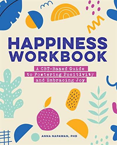 Happiness Workbook: A CBT Based Guide to Foster Positivity and Embrace Joy