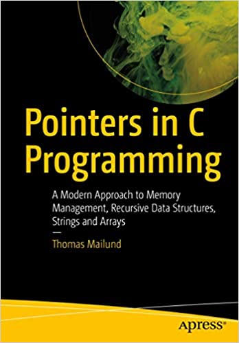 Pointers in C Programming: A Modern Approach to Memory Management, Recursive Data Structures, Strings, and Arrays
