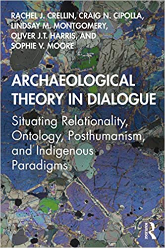Archaeological Theory in Dialogue: Situating Relationality, Ontology, Posthumanism, and Indigenous Paradigms