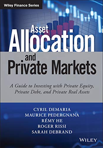 Asset Allocation and Private Markets: A Guide to Investing with Private Equity, Private Debt, and Private Real Assets