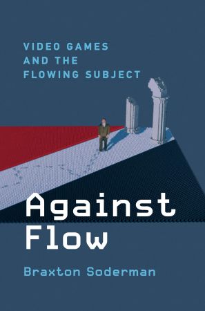 Against Flow: Video Games and the Flowing Subject (The MIT Press)