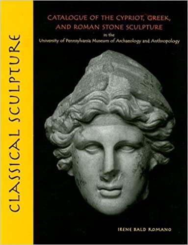 Classical Sculpture: Catalogue of the Cypriot, Greek, and Roman Stone Sculpture in the University of Pennsylvania ...