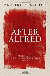 After Alfred: Anglo Saxon Chronicles and Chroniclers, 900 1150