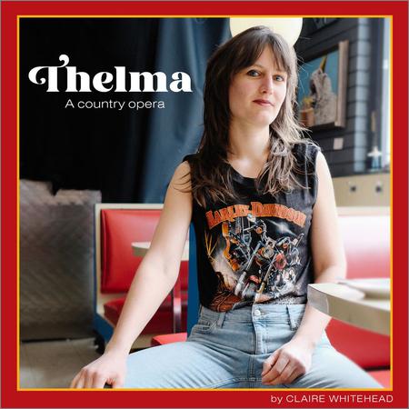 Claire Whitehead  - Thelma: A Country Opera  (2021)