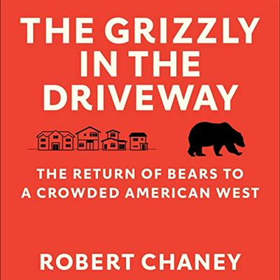 The Grizzly in the Driveway: The Return of Bears to a Crowded American West [Audiobook]