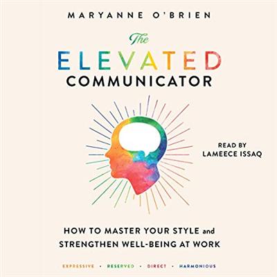 The Elevated Communicator: How to Master Your Style and Strengthen Well Being at Work [Audiobook]