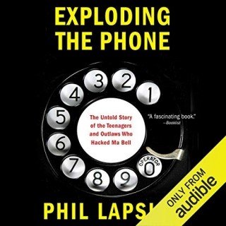 Exploding the Phone: The Untold Story of the Teenagers and Outlaws Who Hacked Ma Bell [Audiobook]
