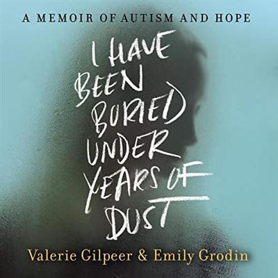 I Have Been Buried Under Years of Dust: A Memoir of Autism and Hope (Audiobook)