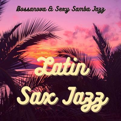 LLatin Sax Jazz   Bossanova & Sexy Samba Jazz the Sound of Jazz for Sex