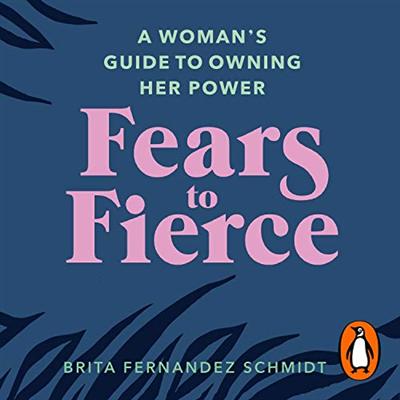 Fears to Fierce: A Woman's Guide to Owning Her Power (Audiobook)
