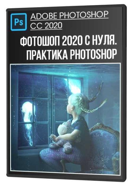 Фотошоп 2020 с нуля. Практика Photoshop (2020)