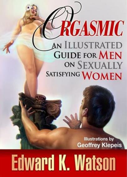 Edward Kenneth Watson - Orgasmic: An Illustrated Guide for Men on Sexually Satisfying Women Hardcover