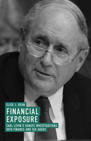 Financial Exposure: Carl Levin's Senate Investigations into Finance and Tax Abuse