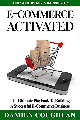 E Commerce Activated: The Ultimate Playbook To Building A Successful E Commerce Business