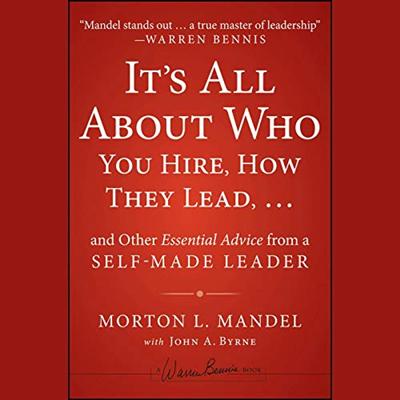 It's All About Who You Hire, How They Lead...and Other Essential Advice from a Self Made Leader [Audiobook]