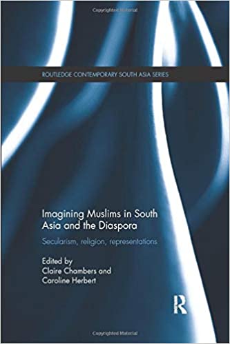 Imagining Muslims in South Asia and the Diaspora: Secularism, Religion, Representations