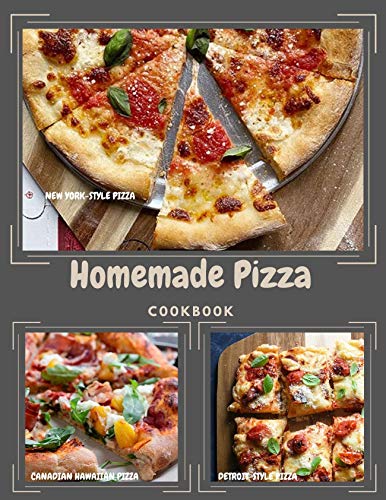 Homemade Pizza Cookbook: The pizza recipe book you want to have when you're serious about mastering pizza at home