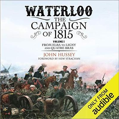 Waterloo: The Campaign of 1815: From Elba to Ligny and Quatre Bras Volume I [Audiobook]