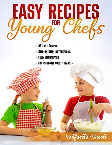 EASY RECIPES FOR YOUNG CHEFS: 35 Easy Recipes, Step by Step Instructions,Fully Illustrated, For Children aged 7 years +