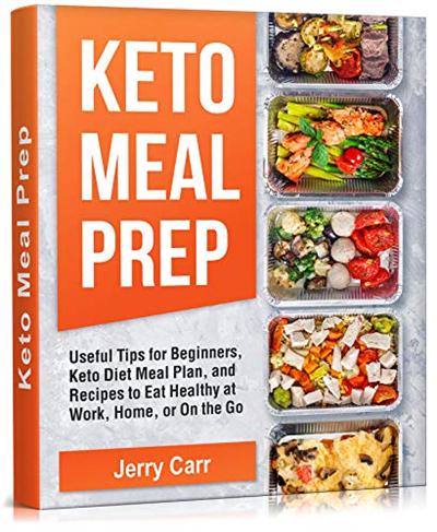 KETO Meal Prep: Useful Tips for Beginners, Keto Diet Meal Plan, and Recipes to Eat Healthy at Work, Home, or On the Go