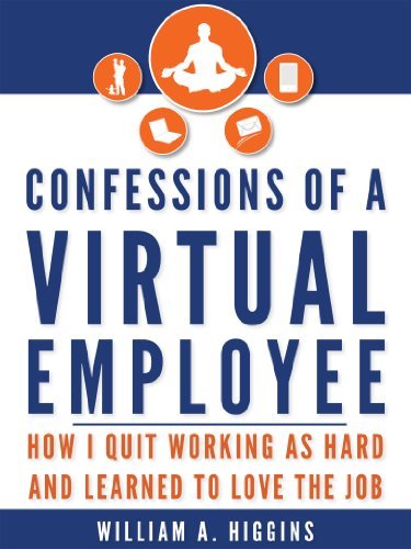 Confessions of a Virtual Employee: How I Quit Working As Hard and Learned to Love The Job