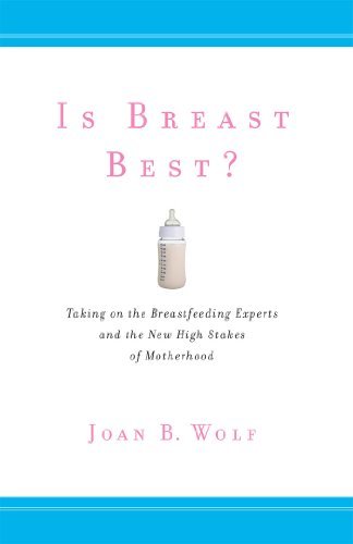 Is Breast Best?: Taking on the Breastfeeding Experts and the New High Stakes of Motherhood