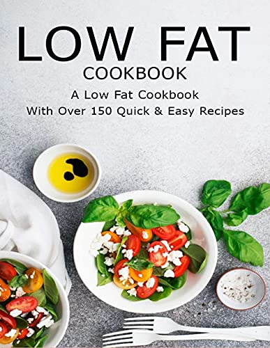 Low Fat CookBook: A Low Fat CookBook With Over 150 Quick & Easy Recipes