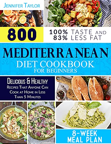 Mediterranean Diet Cookbook for Beginners: 800 Delicious & Healty Recipes to Prepare in Less Than 5 Minutes That Anyone Can Cook