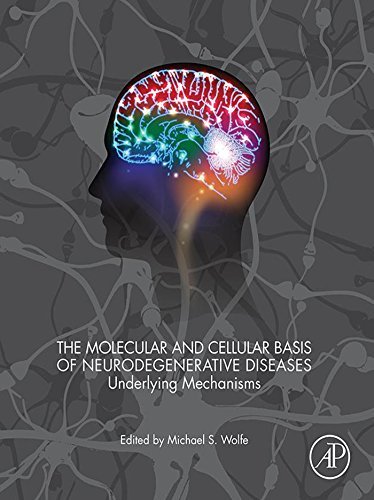 The Molecular and Cellular Basis of Neurodegenerative Diseases: Underlying Mechanisms