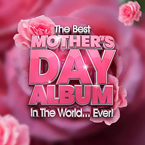 The Best Mothers Day Album In The World...Ever! (2021)