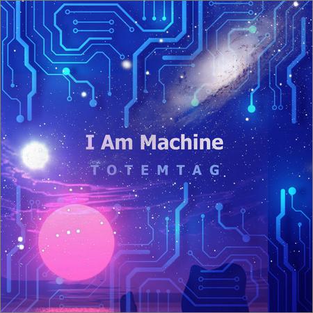 Totemtag - I Am Machine (24.04.2021)