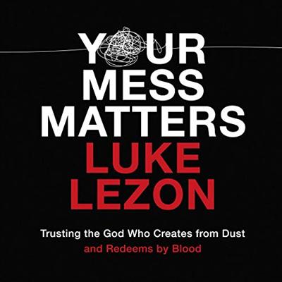 Your Mess Matters: Trusting the God Who Creates from Dust and Redeems by Blood (Audiobook)