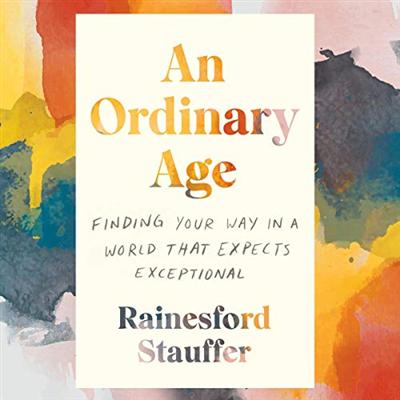 An Ordinary Age: Finding Your Way in a World That Expects Exceptional [Audiobook]