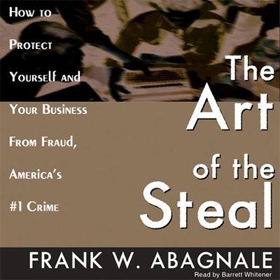 The Art of the Steal: How to Protect Yourself and Your Business from Fraud, America's #1 Crime! (Audiobook)
