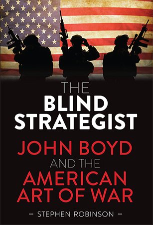 The Blind Strategist: John Boyd and the American Art of War