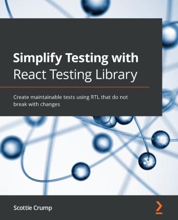 Simplify Testing with React Testing Library: Create maintainable tests using RTL that do not break with changes