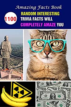 Amazing Facts Book: 1100 Random Interesting Trivia Facts Will Completely Amaze You