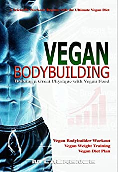 Vegan Bodybuilding: A Scientific Workout Regime with the Ultimate Vegan Diet ...