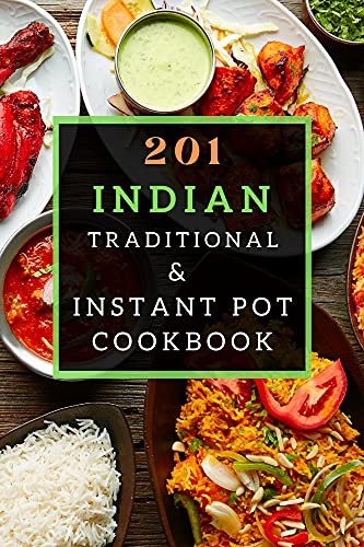 201 Indian Traditional & Instant Pot Food Cookbook : A Collection about Indian Traditional Recipes, Easy To Make Recipes