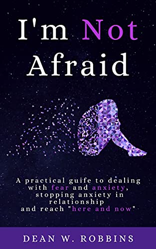 I'm Not Afraid: A Practical Guide To Dealing With Fear And Anxiety, Stopping Anxieties In Relationship