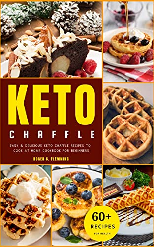 keto Chaffle Cookbook: 60 Easy & Delicious keto Chaffle Recipes to Cook at Home Cookbook for Beginners For health