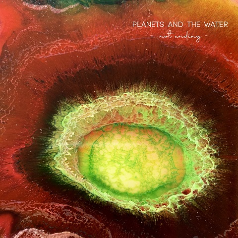 Planets And The Water - Not Ending (2021)