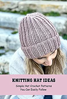 Knitting Hat Ideas: Simple Hat Crochet Patterns You Can Easily Follow