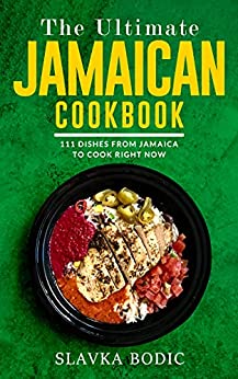 The Ultimate Jamaican Cookbook: 111 Dishes From Jamaica To Cook Right Now
