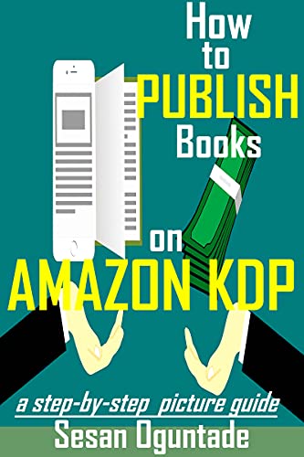 How to Publish Books on Amazon KDP: Step by Step Picture Guide on how to write and publish your books on Kindle