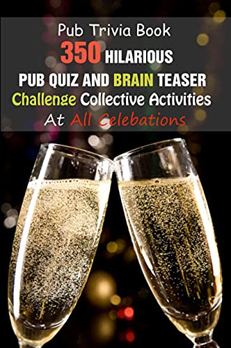 Pub Trivia Book: 350 Hilarious Pub Quiz and Brain Teaser Challenge Collective Activities At All Celebations