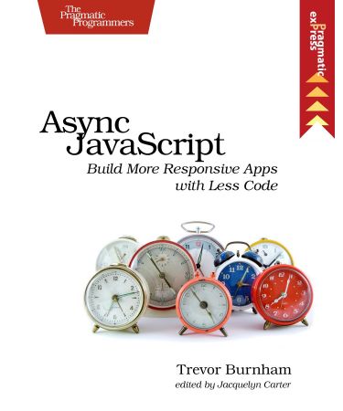 Async JavaScript: Build More Responsive Apps with Less Code (Version P2.0)
