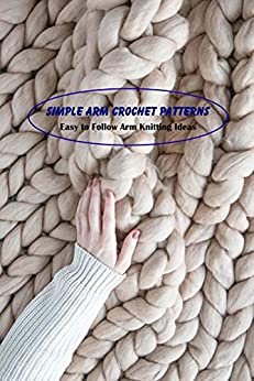Simple Arm Crochet Patterns: Easy to Follow Arm Knitting Ideas