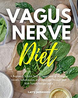 Vagus Nerve Diet: A Beginner's 3 Week Step by Step Guide to Managing Anxiety, Inflammation, and Depression Through Diet